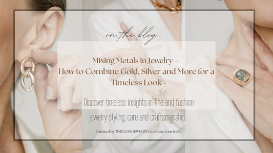 Mixing Metals in Jewelry – How to Combine Gold, Silver, and More for a Timeless Look